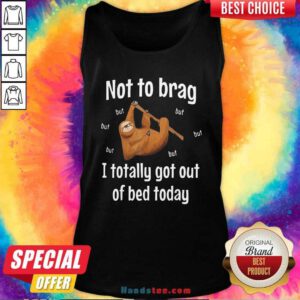 Not To Brag Sloth But I Totally Got Out Of Bed Today Tank-Top- Design By Handstee.com