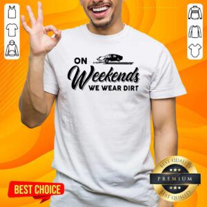 On Weekends We Wear Dirt Shirt- Design By Handstee.com