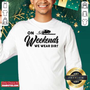 On Weekends We Wear Dirt Sweatshirt- Design By Handstee.com