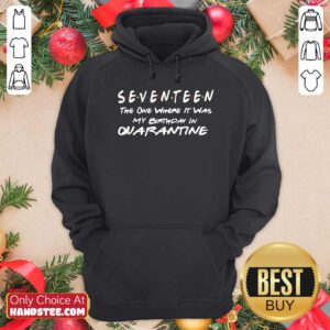 Funny Seventeen The One Where It Was My Birthday In Quarantine Hoodie - Design by handstee.com