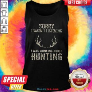 Sorry I Wasn’t Listening I Was Thinking About Hunting Tank-Top- Design By Handstee.com