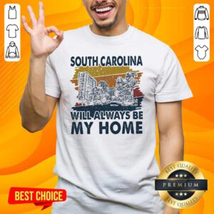Funny South Carolina Will Always Be My Home Vintage Shirt