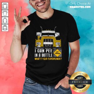 Funny Trucker I Can Pee In A Bottle What Is Your Superpower Shirt - Design by handstee.com