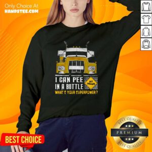 Funny Trucker I Can Pee In A Bottle What Is Your Superpower Sweatshirt - Design by handstee.com