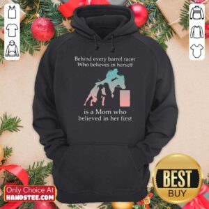 Behind Every Barrel Racer Who Believes In Herself Is A Mom Who Believed In Her First Hoodie- Design By Handstee.com