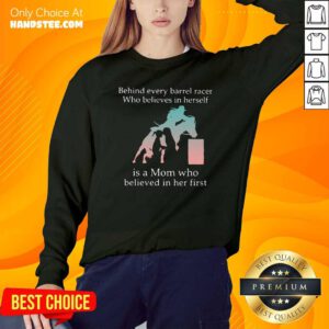 Behind Every Barrel Racer Who Believes In Herself Is A Mom Who Believed In Her First Sweatshirt- Design By Handstee.com