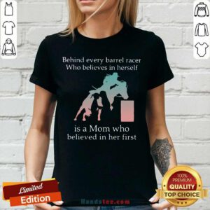 Behind Every Barrel Racer Who Believes In Herself Is A Mom Who Believed In Her First V-neck- Design By Handstee.com