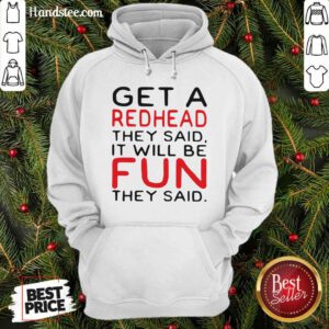 Get A Redhead They Said It Will Be Fun They Said Hoodie- Design By Handstee.com
