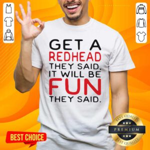 Get A Redhead They Said It Will Be Fun They Said Shirt- Design By Handstee.com