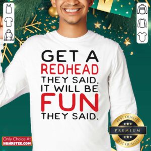 Get A Redhead They Said It Will Be Fun They Said Sweatshirt- Design By Handstee.com