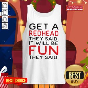 Get A Redhead They Said It Will Be Fun They Said Good Get A Redhead They Said It Will Be Fun They Said SweatshirtDesign By Handstee.com