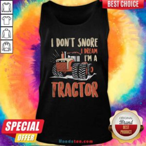 I Don’t Snore I Dream That I’m A Tractors Tank-Top- Design By Handstee.com