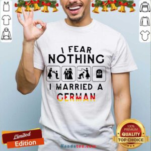 I Fear Nothing I Married A German Shirt- Design By Handstee.com