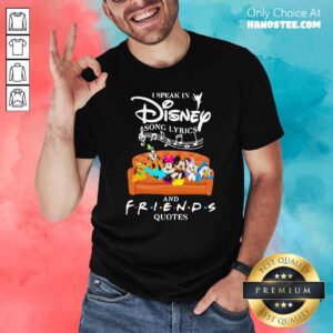 Good I Speak In Disney Song Lyrics And Friends Quotes Shirt - Design by handstee.com