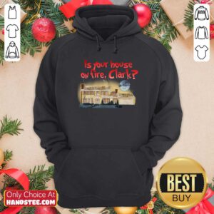 Good Is Your House On Fire Clark Christmas Vacation Hoodie- Design by handstee.com