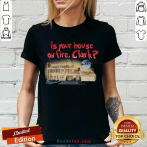 Good Is Your House On Fire Clark Christmas Vacation V-neck- Design by handstee.com