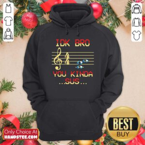 Good Musical IDK Bro You Kinda Sus Hoodie - Design by handstee.com