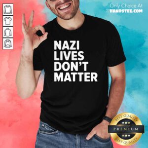 Nazi Lives Don’t Matter Shirt- Design By Handstee.com