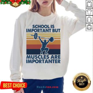 School Is Important But Muscles Are Importanter Vintage Retro Sweatshirt- Design By Handstee.com