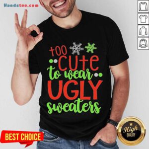 Too Cute To Wear Ugly Sweater Christmas Shirt- Design By Handstee.com