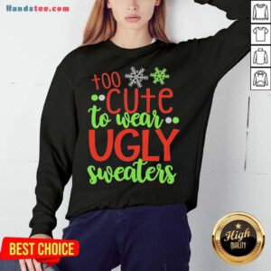 Too Cute To Wear Ugly Sweater Christmas Sweatshirt- Design By Handstee.com