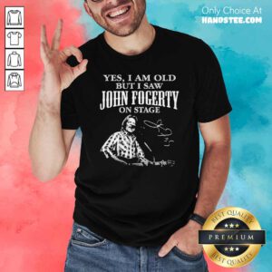 Good Yes I Am Old But I Saw John Fogerty On Stage Signature Shirt - Design by handstee.com