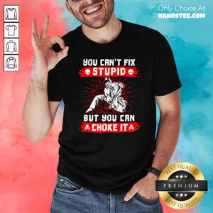 Good You Can’t Fix Stupid But You Can Choke It Shirt - Design by handstee.com