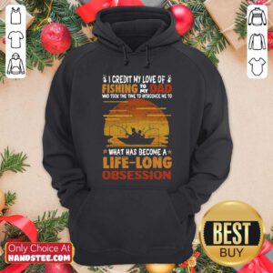 I Credit My Love Of Fishing To My Dad Who Took The Time To Introduce Me To What Has Become A Life Long Obsession Hoodie - Design by handstee.com