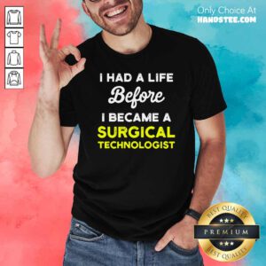 I Had A Life Before I Became A Surgical Technologist Scrub Tech Shirt - Design by handstee.com