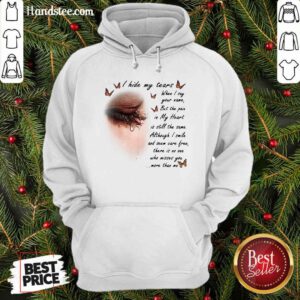 I Hide My Tears When I Say Your Name But The Pain My Heart Is Still The Same Although I Smile And Seem Carefree Hoodie - Design by handstee.com