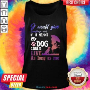 I Would Give Everything I Had If It Meant My Dog Could Live As Long As Me Tank Top- Design by handstee.com