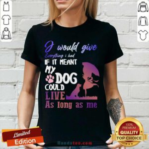 I Would Give Everything I Had If It Meant My Dog Could Live As Long As Me V-neck- Design by handstee.com