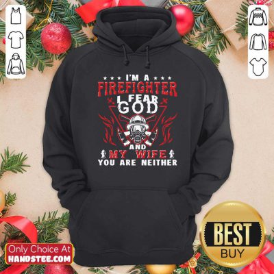 I’m A Firefighter I Fear God And My Wife You Are Neither Hoodie - Design by handstee.com