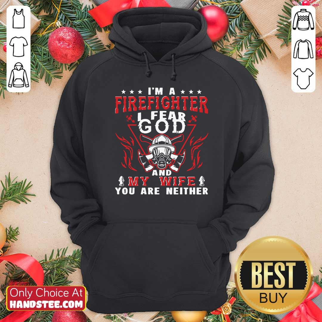 I’m A Firefighter I Fear God And My Wife You Are Neither Hoodie - Design by handstee.com I’m A Firefighter I Fear God And My Wife You Are Neither Hoodie - Design by handstee.com