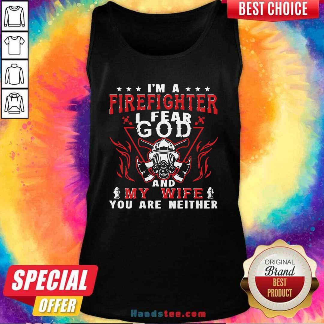 I’m A Firefighter I Fear God And My Wife You Are Neither Tank Top - Design by handstee.com I’m A Firefighter I Fear God And My Wife You Are Neither Tank Top - Design by handstee.com