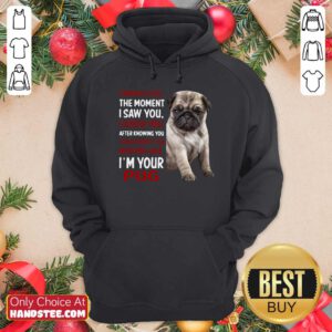 Moment I Saw You I Loved You After Knowing You I Would Protect You With My Life I’m Your Pug Hoodie - Design by handstee.com