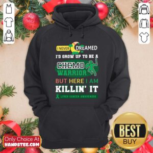 Never Dream Grow Up To Be A Chemo Warrior But Here I Am Killin It Liver Cancer Awareness Hoodie - Design by handstee.com