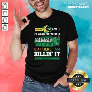 Never Dream Grow Up To Be A Chemo Warrior But Here I Am Killin It Liver Cancer Awareness Shirt - Design by handstee.com