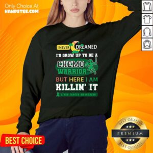Never Dream Grow Up To Be A Chemo Warrior But Here I Am Killin It Liver Cancer Awareness Sweatshirt - Design by handstee.com