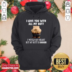 Nice Bear I Love You With All My Butt I Would Say Heart But My Butt Is Bigger Hoodie - Design by handstee.com