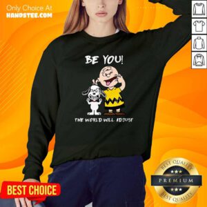 Nice Charlie Brown And Snoopy Be You The World Will Adjust Sweatshirt - Design by handstee.com