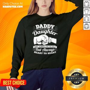 Nice Daddy And Daughter Not Always Eye To Eye But Always Heart To Heart Sweatshirt - Design by handstee.com