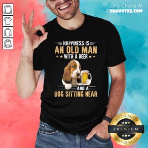 Nice Happiness Is An Old Man With A Beer And A Dog Sitting Near Shirt - Design by handstee.com