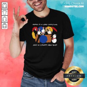 Here’s To A Lousy Christmas And A Crappy New Year Friends Christmas Shirt- Design By Handstee.com