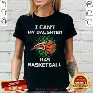 Nice I Can’t My Daughter Has Basketball V-neck - Design by handstee.com