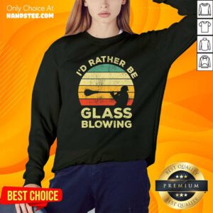 I’d Rather Be Glass Blowing Vintage Sweatshirt- Design By Handstee.com