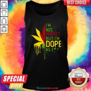 I’m Not Perfect But I’m Dope As Fuck Weed Tank-Top- Design By Handstee.com