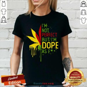 I’m Not Perfect But I’m Dope As Fuck Weed V-neck- Design By Handstee.com