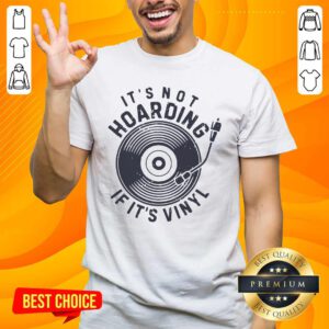 Nice It Is Not Hoarding If It Is Vinyl Shirt - Design by handstee.com