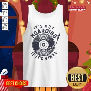 Nice It Is Not Hoarding If It Is Vinyl Tank Top - Design by handstee.com